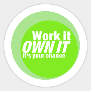 Work it , own it,it's your chance Sticker